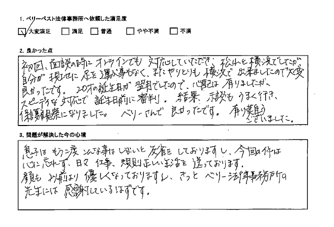 20才の誕生日が翌月でしたので、心配は有りましたが、スピーディーな対応で誕生日前に審判、結果、示談もうまく行った。